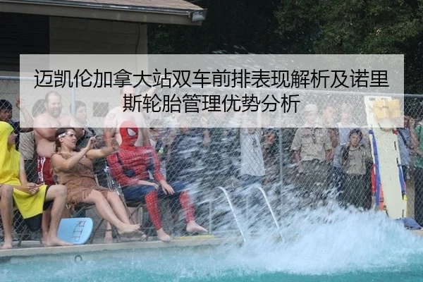 迈凯伦加拿大站双车前排表现解析及诺里斯轮胎管理优势分析